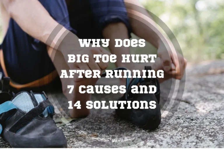 Why Does Big Toe Hurt After Running: 7 Causes and 14 Solutions